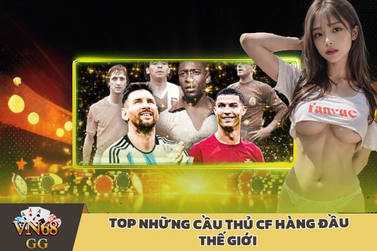 Top Những Cầu Thủ CF Hàng Đầu Thế Giới