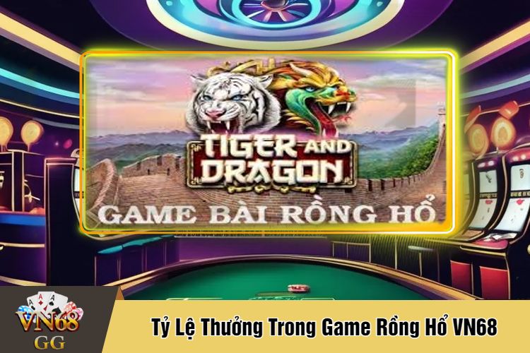 Tỷ Lệ Thưởng Trong Rồng Hổ VN68